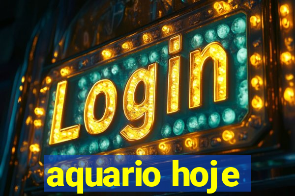 aquario hoje